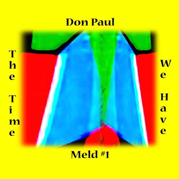Don Paul "The Time We Have (Meld #1)" Don Paul "The Time We Have (Meld #1)"