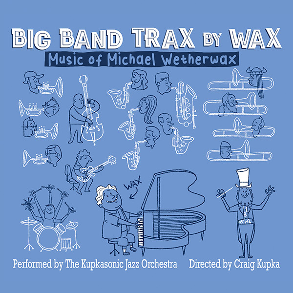 Michael Wetherwax "Big Band Trax by Wax" Michael Wetherwax "Big Band Trax by Wax"