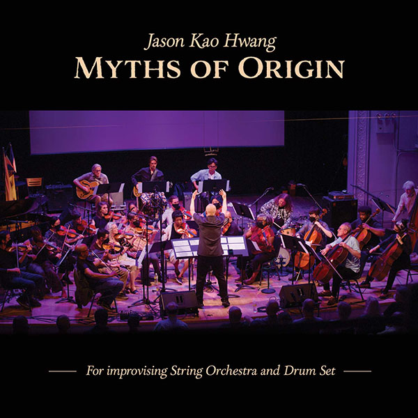 JASON KAO HWANG "Myths Of Origin For Improvising String Orchestra And Drum Set"